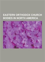 Eastern Orthodox Church Bodies in North America African Orthodox Church, Ancient British Church in North America, Assembly of Canonical Orthodox Bish,1230556613,9781230556611