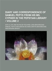Diary and Correspondence of Samuel Pepys From His Ms. Cypher in the Pepsyian Library (Volume 2); With a Life and Notes by Richard Lord Braybrooke,1154229106,9781154229103