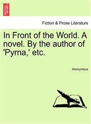 In Front of the World. A novel. By the author of 'Pyrna,' etc.,1241214638,9781241214630
