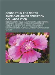 Consortium for North American Higher Education Collaboration Rice University, Texas A&M University, Arizona State University,1155876210,9781155876214