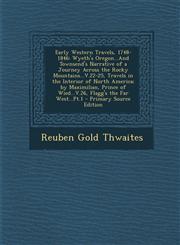 Early Western Travels, 1748-1846 Wyeth's Oregon...And Townsend's Narrative of a Journey Across the Rocky Mountains...V.22-25, Travels in the Interior of North America; by Maximilian, Prince of Wied...V.26, Flagg's the Far West...Pt.1 - Primary Source Edi,1287711715,9781287711711