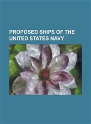 Proposed Ships of the United States Navy Aircraft Carrier (Medium), Arsenal Ship, Kalamazoo (Monitor), Mobile Landing Platform, Passaconaway (Monitor,123077145X,9781230771458