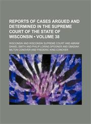 Reports of Cases Argued and Determined in the Supreme Court of the State of Wisconsin (Volume 38),1153845377,9781153845373