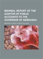 Biennial report of the Auditor of Public Accounts to the Governor of Nebraska,1230170731,9781230170732