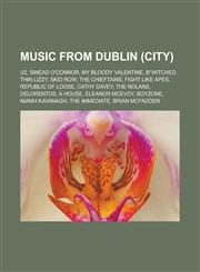 Music from Dublin (city) U2, Sinéad O'Connor, My Bloody Valentine, B*Witched, Thin Lizzy, Skid Row, The Chieftains, Fight Like Apes,1233295675,9781233295678