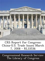 Crs Report for Congress China-U.S. Trade Issues March 7, 2008 - Rl33536,1294020900,9781294020905
