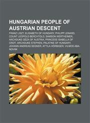 Hungarian people of Austrian descent Franz Liszt, Elisabeth of Hungary, Philipp Lenard, Count Leopold Berchtold, Samson Wertheimer,1233109154,9781233109159