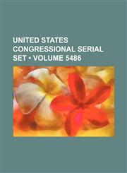 United States Congressional Serial Set (Volume 5486),1235641104,9781235641107
