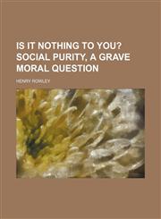 Is It Nothing to You?; Social Purity, a Grave Moral Question,1151353752,9781151353757