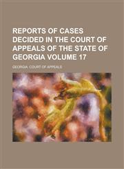 Reports of Cases Decided in the Court of Appeals of the State of Georgia Volume 17,1130670988,9781130670981