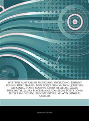 Articles On Western Australian Musicians, including Johnny Young, Rolf Harris, Bon Scott, Kim Salmon, Cristian Alexanda, Hank Marvin, Christie Allen, Gavin Shoesmith, Laura Macfarlane, Cameron Potts, John Butler (musician), Iain Mcintyre,1242812016,9781242812019