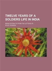 Twelve years of a soldiers life in India; being extracts from the letters of,1150976926,9781150976926