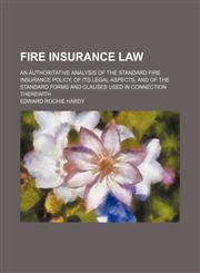 Fire Insurance Law; An Authoritative Analysis of the Standard Fire Insurance Policy, of Its Legal Aspects, and of the Standard Forms and Clauses Used in Connection Therewith,1150216751,9781150216756