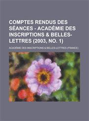 Comptes Rendus Des Seances - Academie Des Inscriptions & Belles-Lettres (2003, No. 1),1153495112,9781153495110