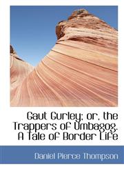 Gaut Gurley; or, the Trappers of Umbagog. A Tale of Border Life,1115537687,9781115537681