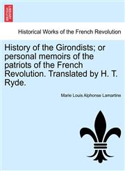 History of the Girondists; or personal memoirs of the patriots of the French Revolution. Translated by H. T. Ryde.,1241431949,9781241431945