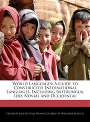World Languages A Guide to Constructed International Languages, Including Interlingua, Ido, Novial and Occidental,1241690464,9781241690465