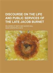 Discourse on the Life and Public Services of the Late Jacob Burnet; Delivered at Smith and Nixon's Hall,1151314382,9781151314383