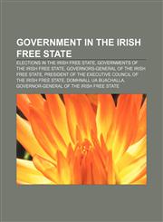 Government in the Irish Free State Elections in the Irish Free State, Governments of the Irish Free State,1156485274,9781156485279