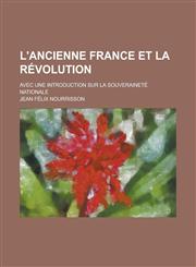 L'Ancienne France Et La Revolution; Avec Une Introduction Sur La Souverainete Nationale,1234864606,9781234864606