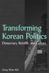 Transforming Korean Politics Democracy, Reform, and Culture,0765614278,9780765614278
