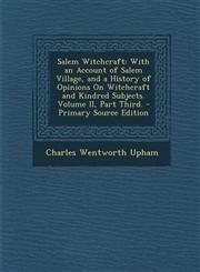 Salem Witchcraft With an Account of Salem Village, and a History of Opinions On Witchcraft and Kindred Subjects. Volume II, Part Third. - Primary Source Edition,1295715554,9781295715558