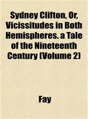 Sydney Clifton, Or, Vicissitudes in Both Hemispheres. a Tale of the Nineteenth Century (Volume 2),1152486136,9781152486133