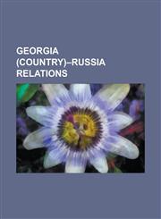 Georgia (Country)-Russia Relations 1920 Georgian Coup Attempt, 2004 Adjara Crisis, 2006 Deportation of Georgians from Russia, 2006 Georgian-Russian E,1230762035,9781230762036