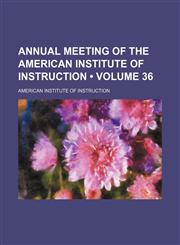 Annual meeting of the American Institute of Instruction (Volume 36),115432043X,9781154320435
