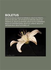 Boletus Boletus edulis, Boletus mirabilis, Boletus frostii, Boletus zelleri, List of Boletus species, Boletus pinophilus, Boletus satanas,1155861604,9781155861609