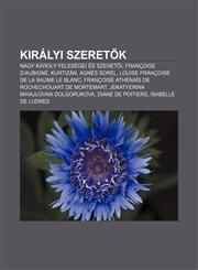 Kiralyi Szeret K Nagy Karoly Felesegei Es Szeret I, Francoise D'Aubigne, Kurtizan, Agnes Sorel, Louise Francoise de La Baume Le Blanc,1232885665,9781232885665