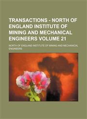 Transactions - North of England Institute of Mining and Mechanical Engineers Volume 21,1158484143,9781158484140