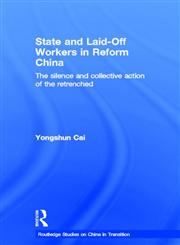 State and Laid-Off Workers in Reform China The Silence and Collective Action of the Retrenched,041536888X,9780415368889