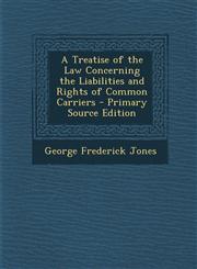 Treatise of the Law Concerning the Liabilities and Rights of Common Carriers,1289505780,9781289505783