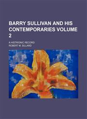 Barry Sullivan and his contemporaries Volume 2; a histrionic record,1150650435,9781150650437