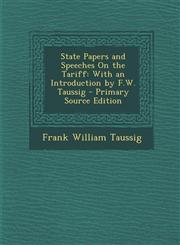 State Papers and Speeches On the Tariff With an Introduction by F.W. Taussig - Primary Source Edition,1293319600,9781293319604