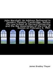 John Marshall An Address Delivered in Sanders Theatre, Cambridge, Before the Law School of Harvard,1113370955,9781113370952