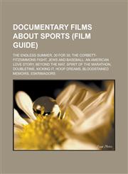Documentary films about sports (Film Guide) The Endless Summer, 30 for 30, The Corbett-Fitzsimmons Fight,1233132385,9781233132386