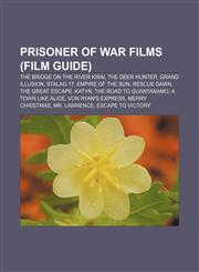 Prisoner of war films (Film Guide) The Bridge on the River Kwai, The Deer Hunter, Grand Illusion, Stalag 17, Empire of the Sun, Rescue Dawn,1155252322,9781155252322