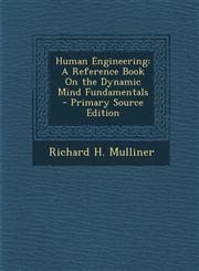 Human Engineering A Reference Book on the Dynamic Mind Fundamentals,1287374042,9781287374046