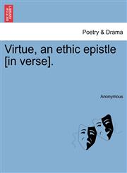Virtue, an ethic epistle [in verse].,1241540942,9781241540944