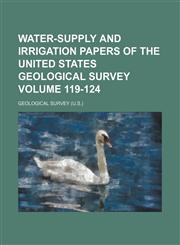 Water-supply and irrigation papers of the United States Geological Survey Volume 119-124,1130801187,9781130801187