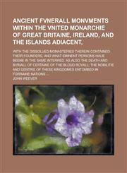 Ancient Fvnerall Monvments Within the Vnited Monarchie of Great Britaine, Ireland, and the Islands Adiacent; With the Dissolued Monasteries Therein Co,1234159058,9781234159054