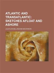 Atlantic and Transatlantic; Sketches Afloat and Ashore,1150106654,9781150106651