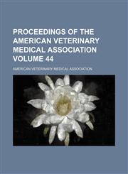 Proceedings of the American Veterinary Medical Association Volume 44,1154338932,9781154338935