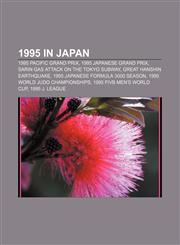 1995 in Japan 1995 Pacific Grand Prix, 1995 Japanese Grand Prix, Sarin gas attack on the Tokyo subway, Great Hanshin earthquake,115765052X,9781157650522