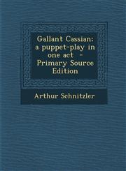 Gallant Cassian; A Puppet-Play in One Act - Primary Source Edition,128788542X,9781287885429