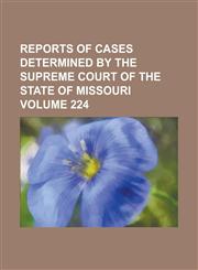 Reports of cases determined by the Supreme Court of the state of Missouri Volume 224,1236846834,9781236846839