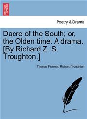 Dacre of the South; or, the Olden time. A drama. [By Richard Z. S. Troughton.],1241060150,9781241060152