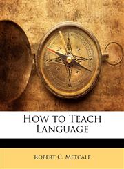 How to Teach Language,1143599683,9781143599682